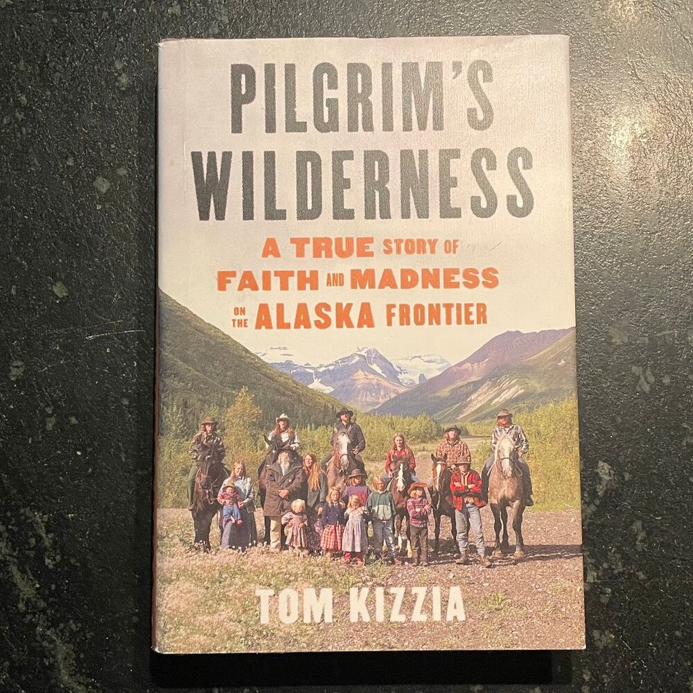 "Pilgrim's Wilderness," by Tom Kizzia, 2013 First Ed. Hardcover